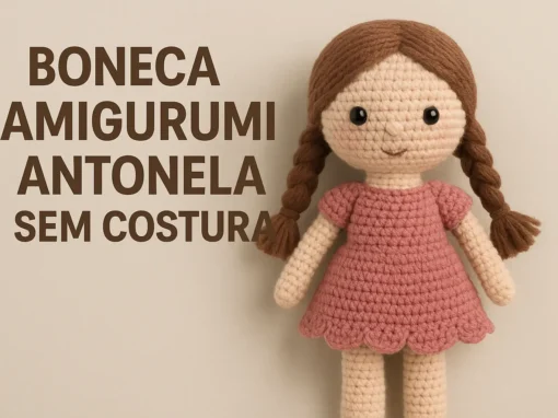 Boneca Amigurumi Antonela Sem Costura: Tutorial Completo e Dicas de Personalização Boneca Amigurumi Antonela Sem Costura: Tutorial Completo e Dicas de Personalização