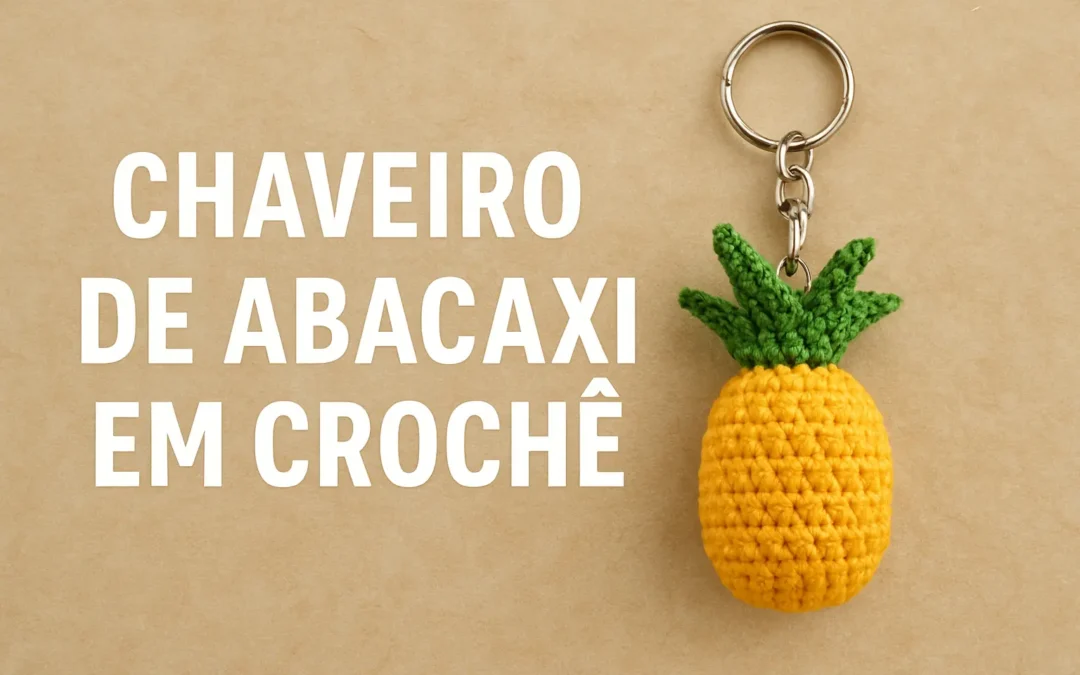 Chaveiro de Abacaxi em Crochê: O Acessório Tropical que Virou Tendência