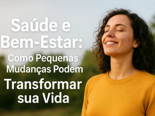 Saúde e Bem-Estar: Como Pequenas Mudanças Podem Transformar sua Vida Saúde e Bem-Estar: Como Pequenas Mudanças Podem Transformar sua Vida