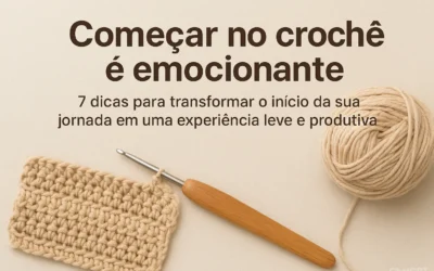 7 Dicas Essenciais para Quem Está Começando no Crochê