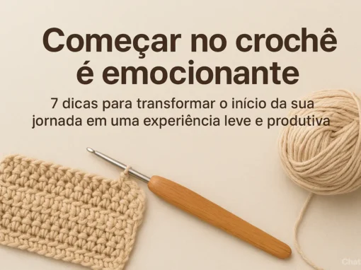 7 Dicas Essenciais para Quem Está Começando no Crochê 7 Dicas Essenciais para Quem Está Começando no Crochê