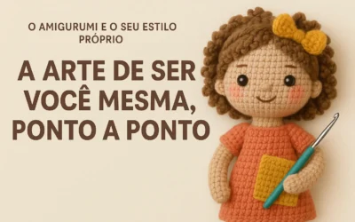 Além da Receita: Como Criar seu Próprio Estilo de Amigurumi e Deixar sua Marca no Mundo