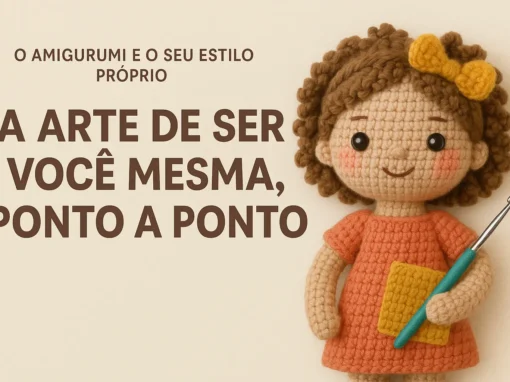 Além da Receita: Como Criar seu Próprio Estilo de Amigurumi e Deixar sua Marca no Mundo Além da Receita: Como Criar seu Próprio Estilo de Amigurumi e Deixar sua Marca no Mundo