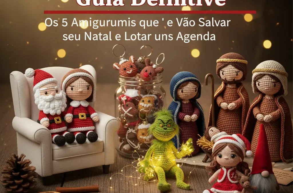 Os 5 Amigurumis que Vão Salvar seu Natal e Lotar sua Agenda