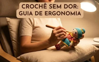 Crochê Sem Dor: O Guia Essencial de Ergonomia para Quem Faz Amigurumi