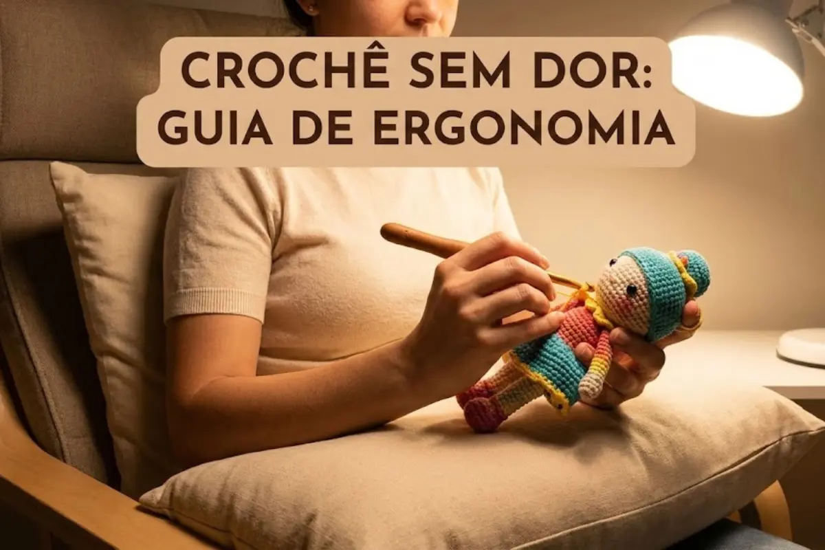 Crochê Sem Dor O Guia Essencial de Ergonomia para Quem Faz Amigurumi
