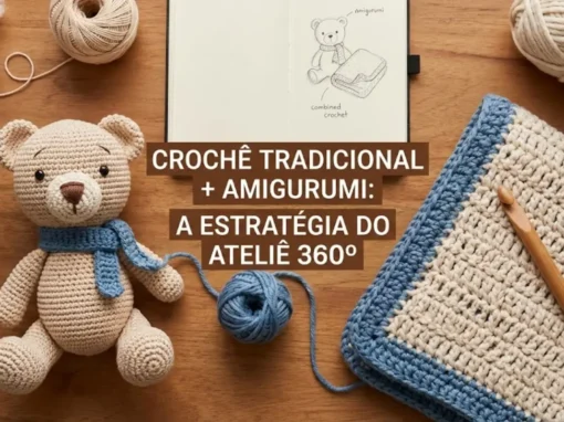 Por Que Você Deve Dominar o Crochê Tradicional E o Amigurumi: A Estratégia do “Ateliê 360º” Por Que Você Deve Dominar o Crochê Tradicional E o Amigurumi: A Estratégia do “Ateliê 360º”